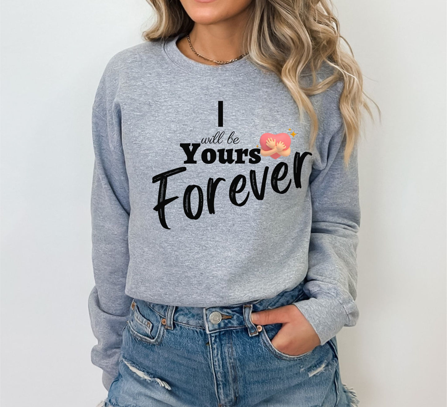 Experience Unmatched Style with "I Will Be Yours Forever" Sweatshirt