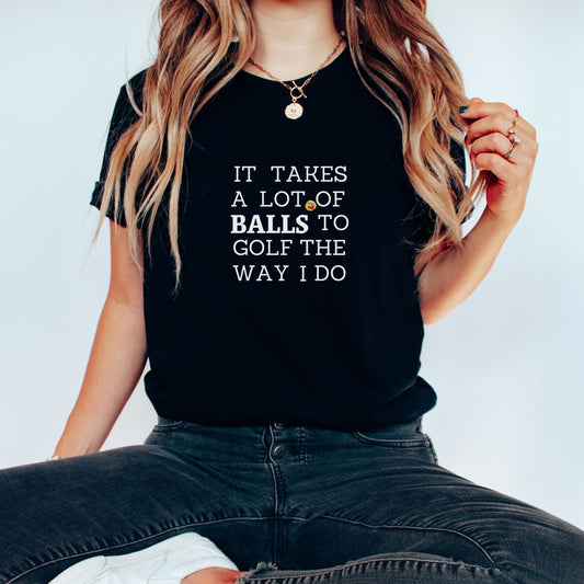 Black It takes a lot of Balls to Golf the way I Do T-Shirt